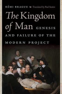 Kingdom of Man: Genesis and Failure of the Modern Project