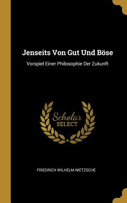 Jenseits Von Gut Und Bse: Vorspiel Einer Philosophie Der Zukunft (German Edition)