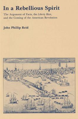 Image for In a Rebellious Spirit: The Argument of Facts, the Liberty Riot, and the Coming of the American Revolution