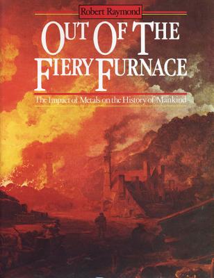 Image for Out of the Fiery Furnace: The Impact of Metals on the History of Mankind Out of the Fiery Furnace: The Impact of Metals on the History of Mankind