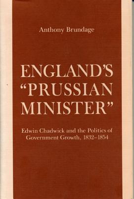 England's 'prussian Minister': Edwin Chadwick and the Politics of Government Growth, 1832-1854