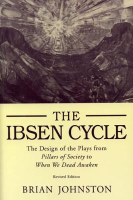Ibsen Cycle: The Design of the Plays from Pillars of Society to When We Dead Awaken