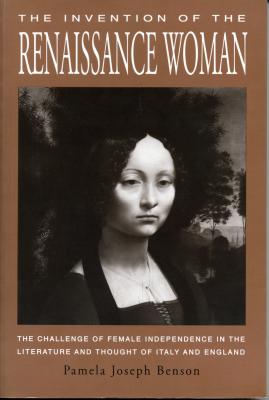 Image for The Invention of the Renaissance Woman: The Challenge of Female Independence in the Literature and Thought of Italy and England Benson, Pamela J.