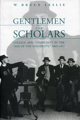 Gentlemen and Scholars: College and Community in the Age of the University, 18651917