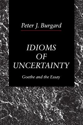 Image for Idioms of Uncertainty: Goethe and the Essay