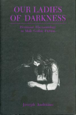 Image for Our Ladies of Darkness: Feminine Daemonology in Male Gothic Fiction