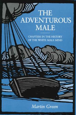 The Adventurous Male: Chapters in the History of the White Male Mind
