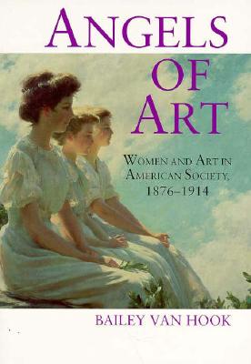 Angels of Art: Women and Art in American Society, 18761914