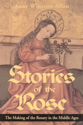 Image for Stories of the Rose: The Making of the Rosary in the Middle Ages Stories of the Rose: The Making of the Rosary in the Middle Ages