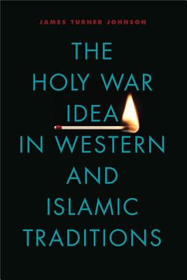 Image for The Holy War Idea in Western and Islamic Traditions The Holy War Idea in Western and Islamic Traditions
