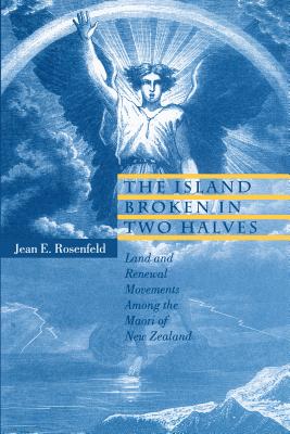 The Island Broken in Two Halves: Land and Renewal Movements Among the Maori of New Zealand (Hermeneutics, Studies in the History of Religions (Universit)