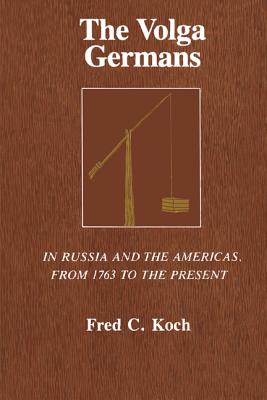 VOLGA GERMANS - IN RUSSIA AND THE AMERICAS, FROM 1763 TO THE PRESENT