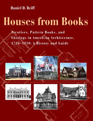 Houses from Books: The Influence of Treatises, Pattern Books, and Catalogs in American Architecture, 1738-1950: A History and Guide