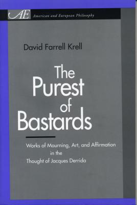 The Purest of Bastards: Works of Mourning, Art, and Affirmation in the Thought of Jacques Derrida [Series: American and European Philosophy]