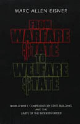 From Warfare State to Welfare State: World War I, Compensatory State-Building, and the Limits of the Modern Order