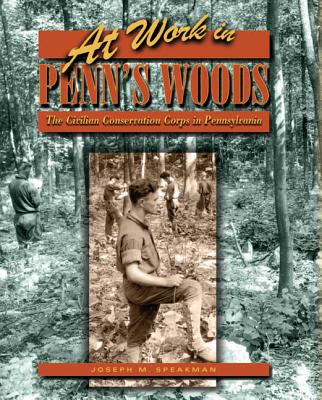 At Work in Penn's Woods: The Civilian Conservation Corps in Pennsylvania (Keystone Books)