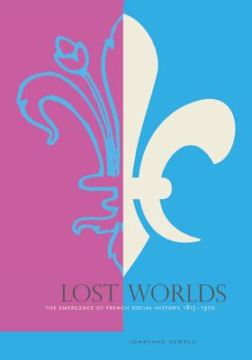 Lost Worlds: The Emergence of French Social History, 18151970
