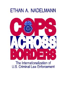 Cops Across Borders: The Internationalization of U.S. Criminal Law Enforcement (Volume 0)