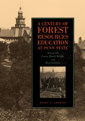 A Century of Forest Resources Education at Penn State: Serving Our Forests, Waters, Wildlife, and Wood Industries