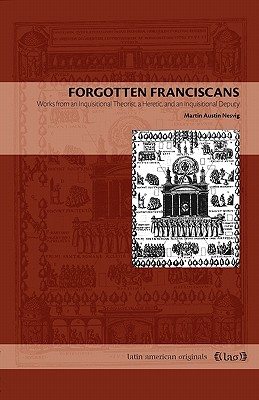 Forgotten Franciscans: Works from an Inquisitional Theorist, a Heretic, and an Inquisitional Deputy (Latin American Originals)