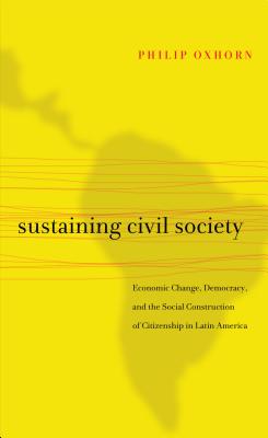Sustaining Civil Society: Economic Change, Democracy, and the Social Construction of Citizenship in Latin America