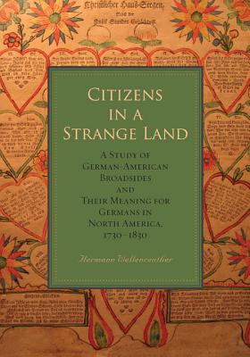Citizens in a Strange Land: A Study of German-American Broadsides and Their Meaning for Germans in North America, 17301830 (Max Kade Research Institute)
