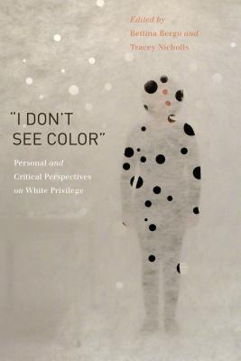 I Dont See Color: Personal and Critical Perspectives on White Privilege