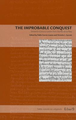 The Improbable Conquest: Sixteenth-Century Letters from the Ro de la Plata (Latin American Originals) [Paperback] Garca Loaeza, Pablo and Garrett, Victoria L.