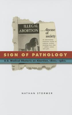 Sign of Pathology: U.S. Medical Rhetoric on Abortion, 1800s1960s (RSA Series in Transdisciplinary Rhetoric)