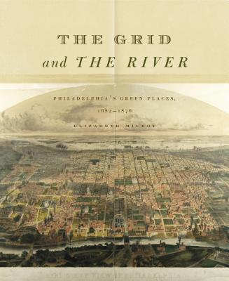 The Grid and the River: Philadelphias Green Places, 16821876