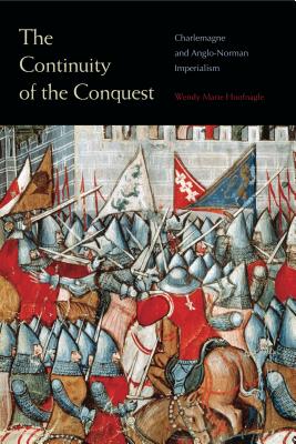 The Continuity of the Conquest: Charlemagne and Anglo-Norman Imperialism [Hardcover] Hoofnagle, Wendy Marie