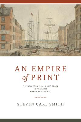 An Empire of Print (The New York Publishing Trade in the Early American Republic)
