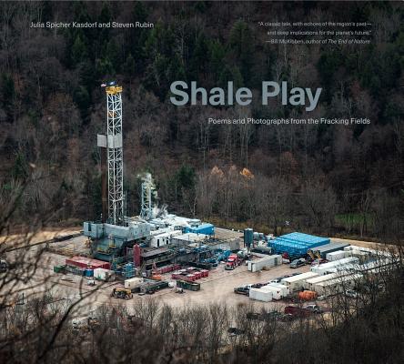Shale Play: Poems and Photographs from the Fracking Fields (Keystone Books)