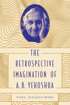 The Retrospective Imagination of A. B. Yehoshua (Dimyonot: Jews and the Cultural Imagination)