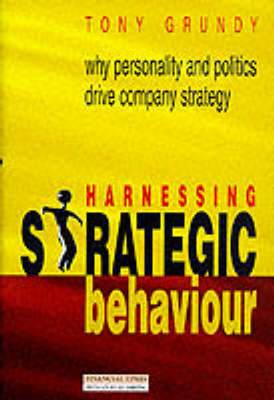 Harnessing Strategic Behaviour: Why Personality and Politics Drive Company Strategy