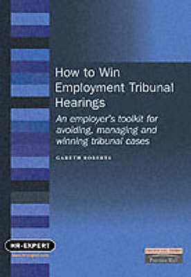 Avoiding, Managing and Winning Employment Tribunal Hearings : An Employer's Toolkit