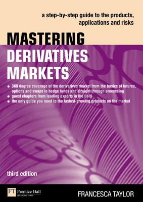 Mastering Derivatives Markets: A Step-by-Step Guide to the Products, Applications and Risks