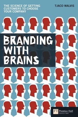 Branding with Brains: The Science of Getting Customers to Choose Your Company (Financial Times Series)