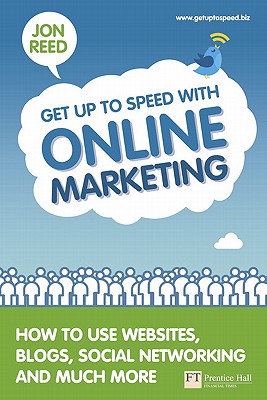 Get Up to Speed with Online Marketing: How to Use Websites, Blogs, Social Networking and Much More