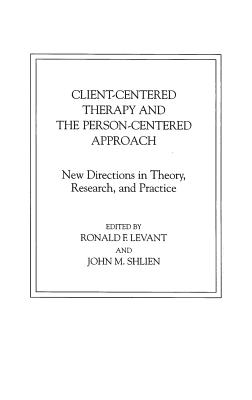 Client-Centered Therapy and the Person-Centered Approach: New Directions in Theory, Research, and Practice