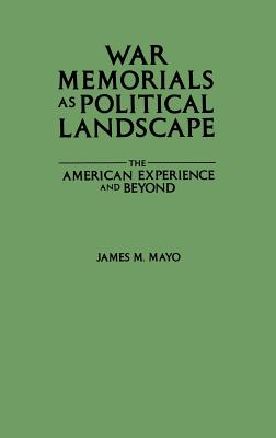 War Memorials As Political Landscape; The American Experience and Beyond