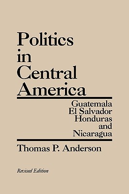 Politics in Central America: Guatemala, El Salvador, Honduras, and Nicaragua