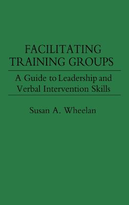 Image for Facilitating Training Groups: A Guide to Leadership and Verbal Intervention Skills