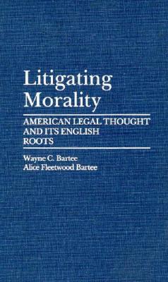 Litigating Morality: American Legal Thought and Its English Roots