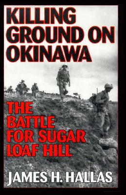 Killing Ground on Okinawa: The Battle for Sugar Loaf Hill.