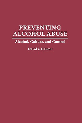Preventing Alcohol Abuse: Alcohol, Culture, and Control Image for Preventing Alcohol Abuse: Alcohol, Culture, and Control