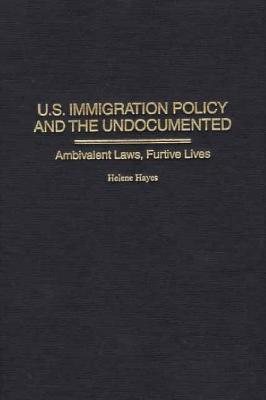 Image for U.S.Immigration Policy and the Undocumented: Ambivalent Laws, Furtive Lives