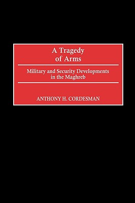 A Tragedy Of Arms. Military and Security Developments in the Maghreb.