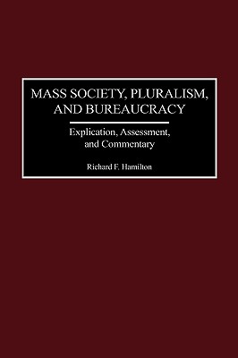 Mass Society, Pluralism, and Bureaucracy: Explication, Assessment, and Commentary