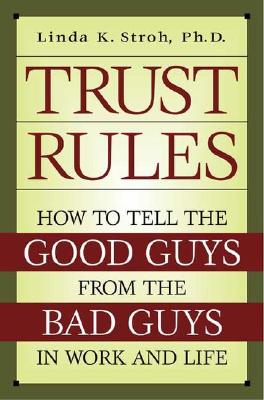Trust Rules: How to Tell the Good Guys from the Bad Guys in Work and Life